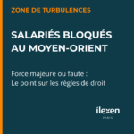 Visuel juridique expliquant les règles pour les salariés bloqués au Moyen-Orient force majeure ou faute